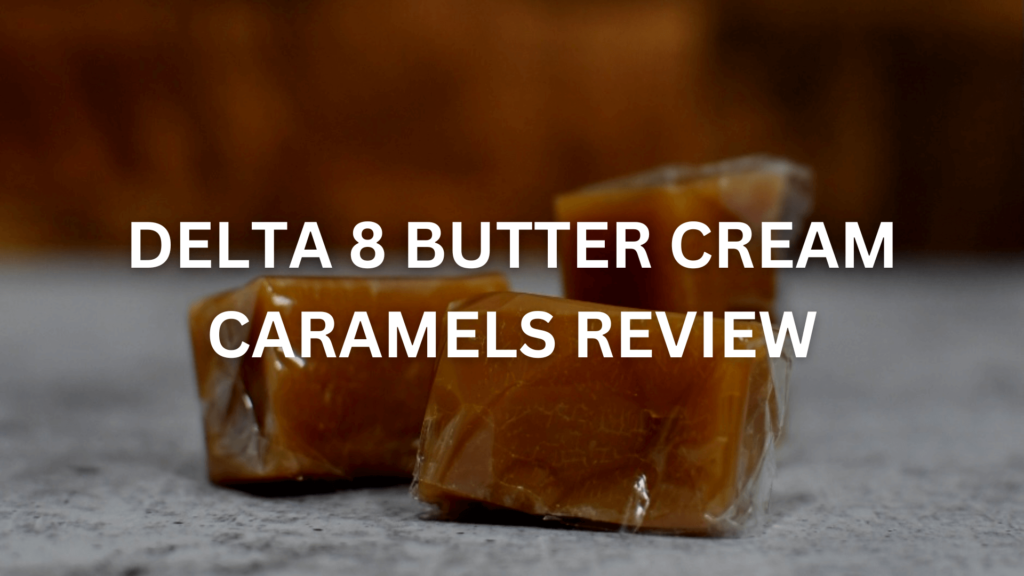 Delta 8 Butter Cream Caramels Review
