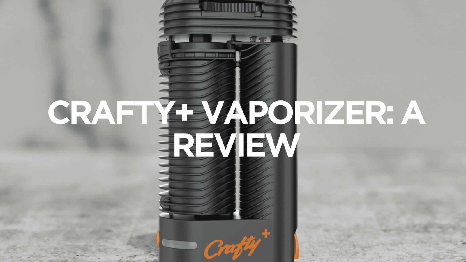 Crafty+ Vaporizer Product Review Crafty+ Vaporizer Product Review